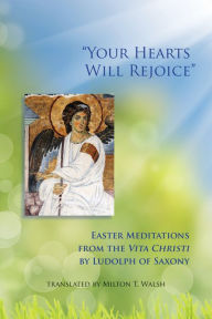 Title: Your Hearts Will Rejoice: Easter Meditations from the Vita Christi Volume 49, Author: Ludolph of Saxony