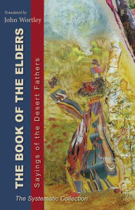 Title: The Book of the Elders: Sayings of the Desert Fathers: The Systematic Collection Volume 240, Author: John Wortley