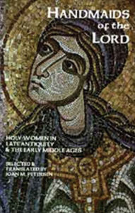 Title: Handmaids of the Lord: Holy Women in Late Antiquity and the Early Middle Ages Volume 143, Author: Joan M Peterson