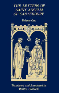 Title: The Letters of Saint Anselm of Canterbury: Volume 1 Letters as Prior and Abbot of Bec (1070-1092) Volume 96, Author: Anselm of Canterbury