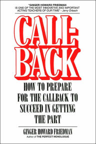 Title: Callback: How to Prepare for the Callback to Succeed in Getting the Part, Author: Ginger Howard Friedman