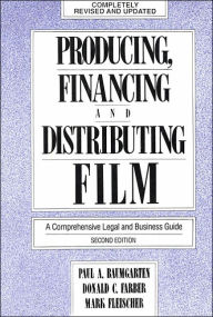 Producing, Financing and Distributing Film: A Comprehensive Legal and Business Guide