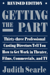 Getting the Part: Thirty-Three Professional Casting Directors Tell You how to Get Work in Theater, Films, Commercials, and TV