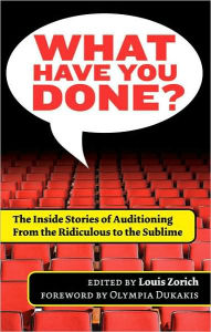 What Have You Done?: The Inside Stories of Auditioning, from the Ridiculous to the Sublime