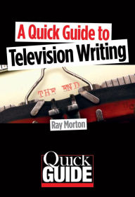 Title: A Quick Guide to Television Writing, Author: Ray Morton