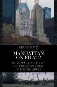 Title: Manhattan on Film 2: More Walking Tours of Location Sites in the Big Apple, Author: Chuck Katz