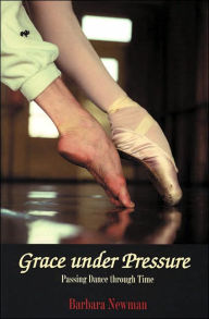 Title: Grace Under Pressure: Passing Dance Through Time, Author: Barbara Newman