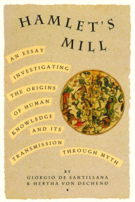 Title: Hamlet's Mill: An Essay Investigating the Origins of Human Knowledge and Its Transmissions Through Myth, Author: Giorgio De Santillana