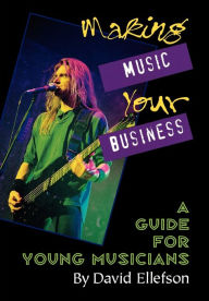 Title: Making Music Your Business: A Guide for Young Musicians, Author: David Ellefson