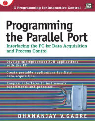 Title: Programming the Parallel Port: Interfacing the PC for Data Acquisition and Process Control / Edition 1, Author: Dhananjay Gadre