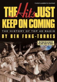 Title: The Hits Just Keep On Coming: The History of Top 40 Radio, Author: Ben Fong-Torres