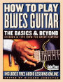 How to Play Blues Guitar: The Basics and Beyond - Lessons and Tips from the Great Players