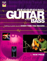Recording Guitar and Bass: Getting a Great Sound Every Time You Record