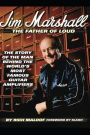 Jim Marshall - The Father of Loud: The Story of the Man Behind the World's Most Famous Guitar Amplifiers