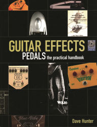 Guitar Effects Pedals: The Practical Handbook