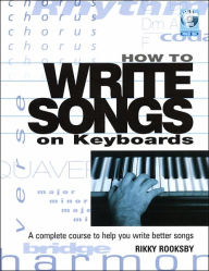 Title: How to Write Songs on Keyboards: A Complete Course to Help You Write Better Songs, Author: Rikky Rooksby