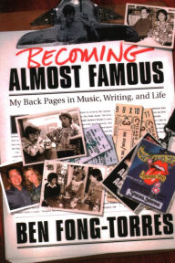 Title: Becoming Almost Famous: My Back Pages in Music Writing and Life, Author: Ben Fong-Torres