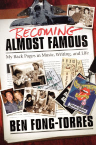 Title: Becoming Almost Famous: My Back Pages in Music Writing and Life, Author: Ben Fong-Torres