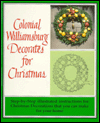 Colonial Williamsburg Decorates for Christmas: Step-byStep illustrated instructions for Christmas Decorations that you can make for your home