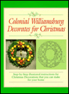 Colonial Williamsburg Decorates for Christmas: Step-by-Step Illustrated Instructions for Christmas Decorations That You Can Make for Your Home