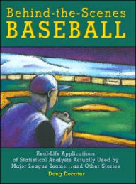 Behind-the-Scenes Baseball: Real-Life Applications of Statistical Analysis Actually Used by Major League Teams and Other Stories