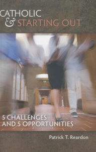 Title: Catholic & Starting Out: 5 Challenges and 5 Opportunities, Author: Patrick T Reardon