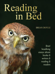 Title: Reading In Bed: Brief headlong essays about books & writers & reading & readers, Author: Brian Doyle