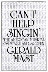 Title: Can't Help Singin': The American Musical on Stage and Screen, Author: Gerald Mast