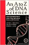 A to Z of DNA Science: What Scientists Mean when They Talk about Genes and Genomes / Edition 1