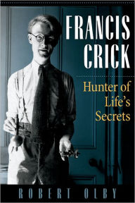 Title: Francis Crick: Hunter of Lifee, Author: Robert Olby
