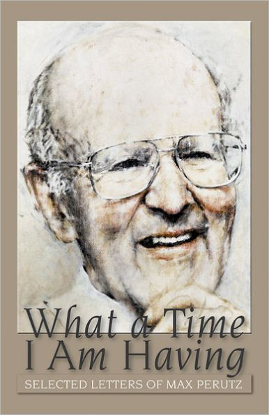 What a Time I Am Having: Selected Letters of Max Perutz