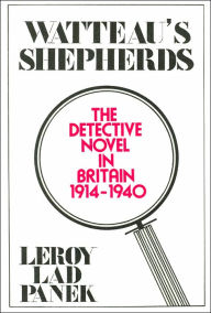 Title: Watteau's Shepherds: The Detective Novel in Britain, 1914-1940, Author: LeRoy Lad Panek