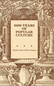 Title: 5000 Years of Popular Culture: Popular Culture before Printing, Author: Fred E.H. Schroeder