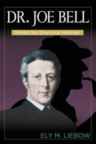 Title: Dr. Joe Bell: Model for Sherlock Holmes, Author: Ely M. Liebow