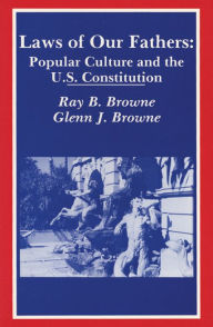 Title: Laws of Our Fathers: Popular Culture and the U.S. Constitution, Author: Ray B. Browne