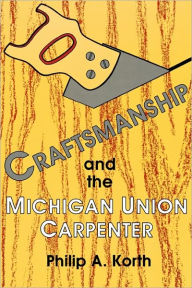 Title: Craftsmanship and the Michigan Union Carpenter, Author: Philip A. Korth