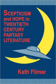 Title: Scepticism and Hope in Twentieth Century Fantasy Literature, Author: Kath Filmer