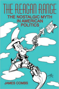Title: The Reagan Range: The Nostalgic Myth in American Politics, Author: James Combs