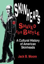 Skinheads Shaved For Battle: A Cultural History of American Skinheads