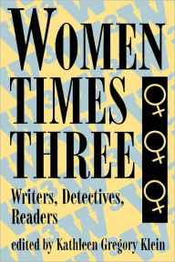 Title: Women Times Three: Writers, Detectives, Readers, Author: Kathleen Gregory Klein