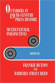 Title: Outsiders in 19th-Century Press History: Multicultural Perspectives / Edition 2, Author: Frankie Hutton