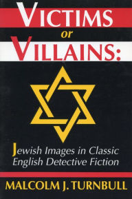 Title: Victims or Villains: Jewish Images in Classic English Detective Fiction, Author: Malcolm J. Turnbull