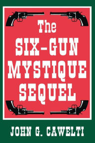 Title: The Six-Gun Mystique Sequel / Edition 1, Author: John G. Cawelti