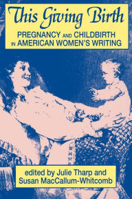 Title: This Giving Birth: Pregnancy and Childbirth in American Women's Writing, Author: Julie Tharp
