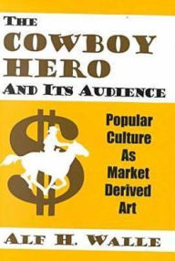 The Cowboy Hero & Its Audience: Popular Culture As Market Derived Art