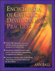 Our Sunday's Visitors Encyclopedia of Catholic Devotions and Practices