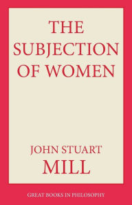 Title: The Subjection of Women / Edition 1, Author: John Stuart Mill