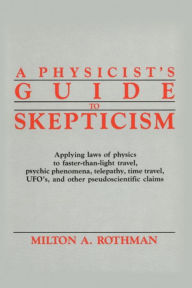 Title: A Physicist's Guide to Skepticism, Author: Milton A. Rothman