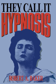 Title: They Call It Hypnosis / Edition 1, Author: Robert A. Baker