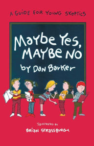 Title: Maybe Yes, Maybe No: A Guide for Young Skeptics, Author: Dan Barker